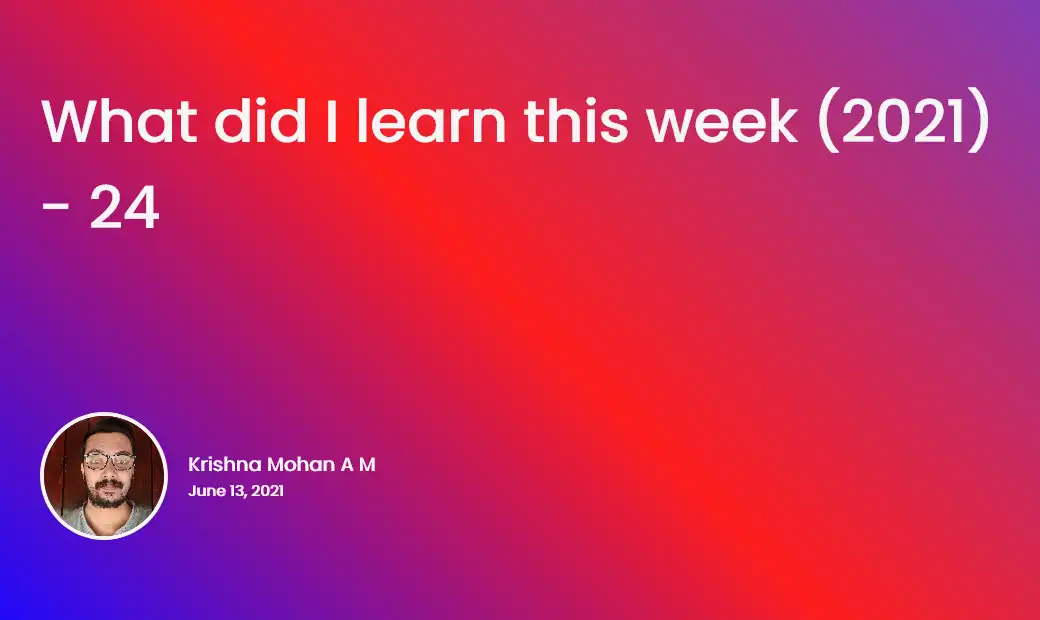 What did I learn this week (2021) - 24
